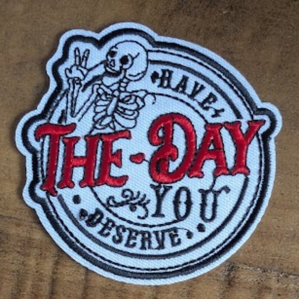Have the day you deserve embroidered patch